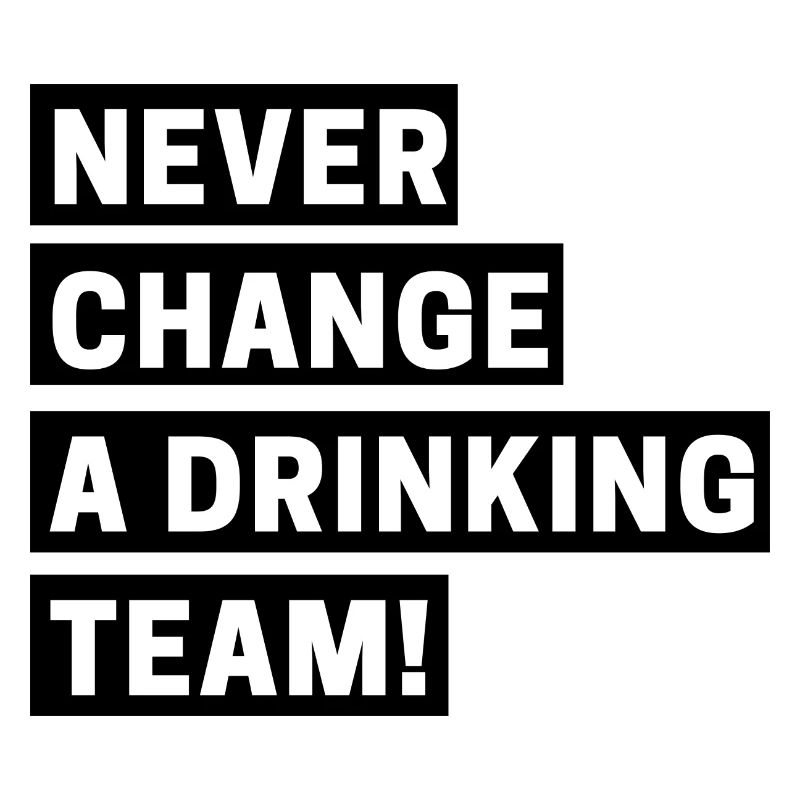 Never change a drinking team