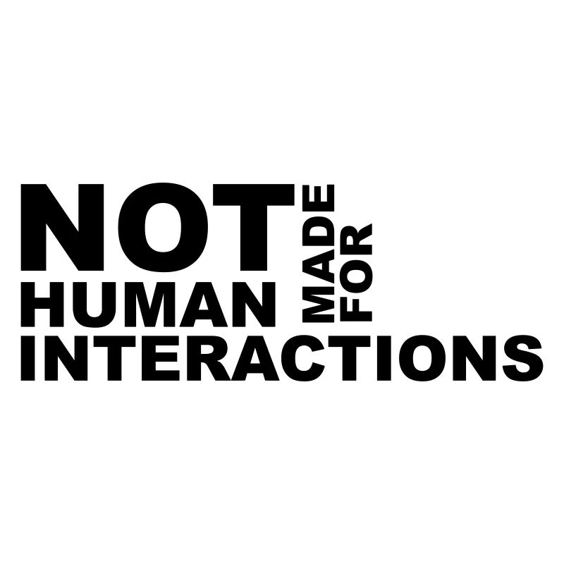 not made for human interactions