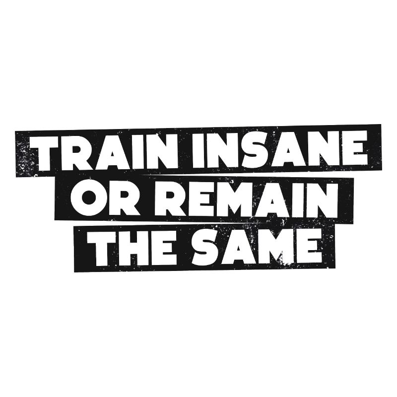 Train insane or remain the same