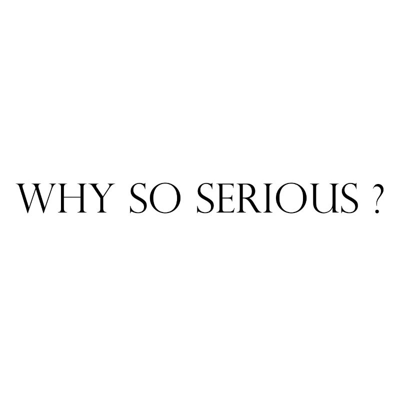 Why so Serious?