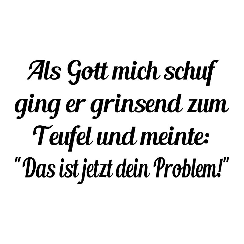 Als Gott mich schuf ging zu Teufel - dein Problem