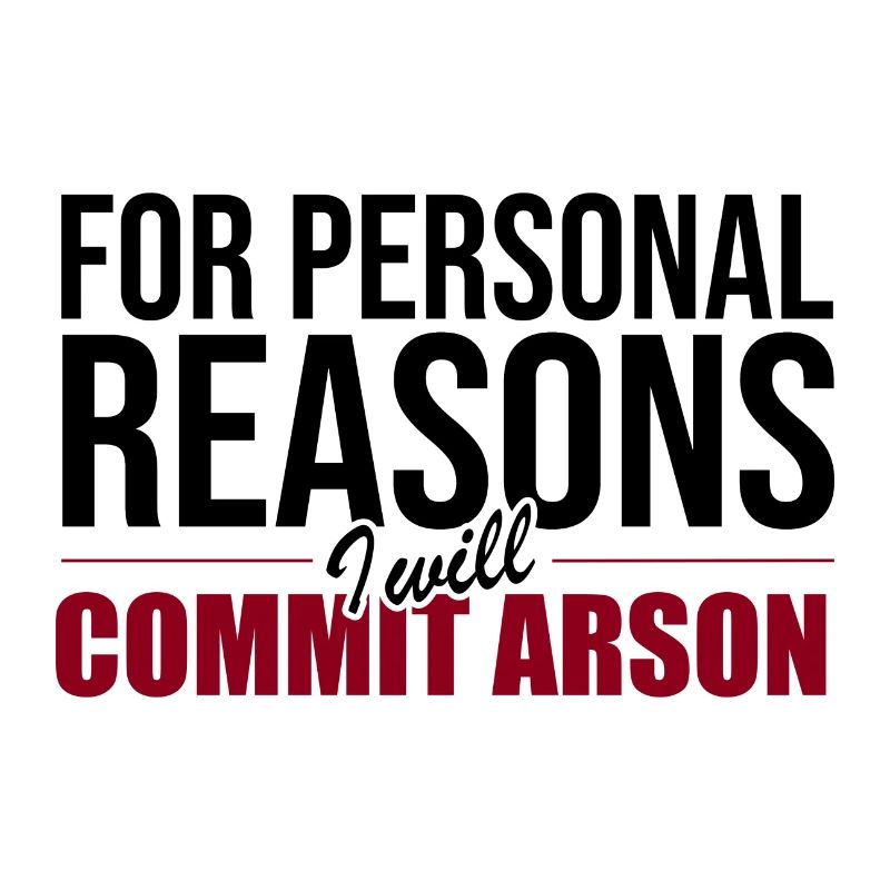 For Personal Reasons I Will Commit Arson