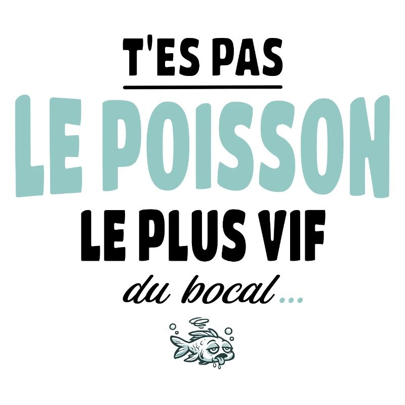 T’es pas le poisson le plus vif du bocal