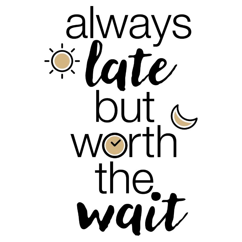 "always late but worth the wait" statement