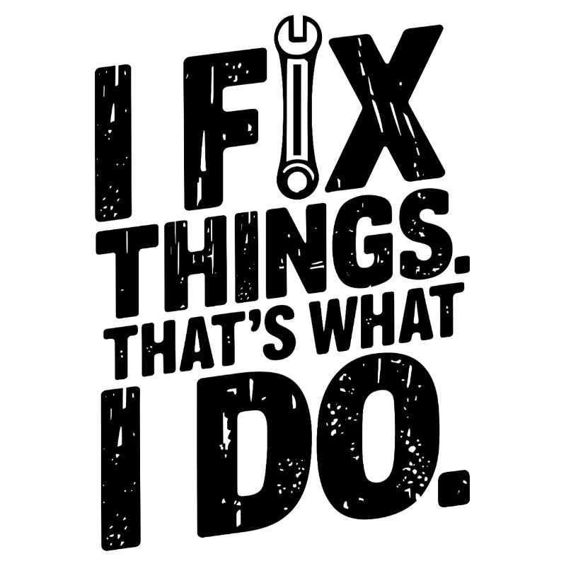 I Fix Things. That’s What I Do
