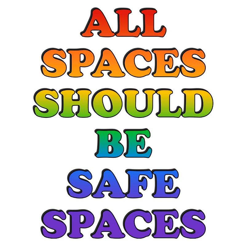 All spaces should be safe spaces
