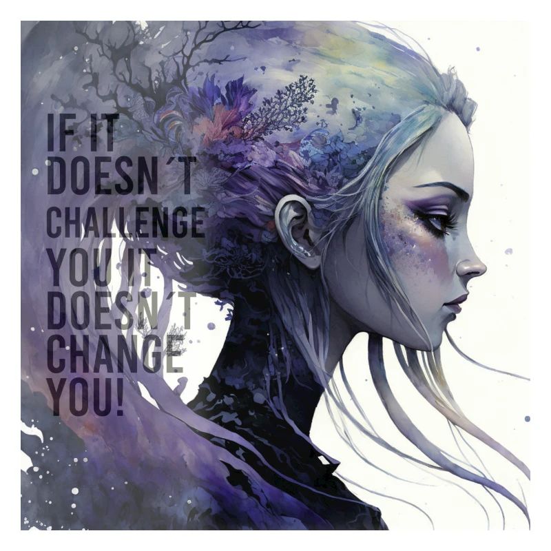 If it doesn't challenge you it doesn't change you