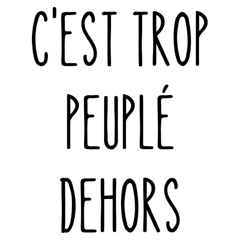 c'est trop peuplé dehors