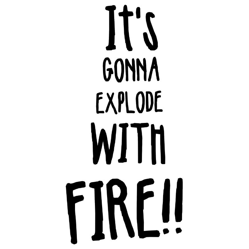 Il va exploser avec le feu