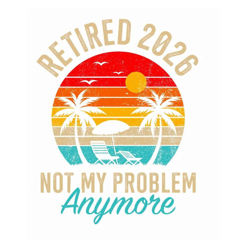 Retraité 2026 Not My Problem Anymore