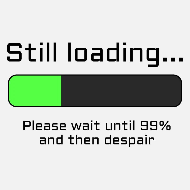 Still loading - Please Wait and despair