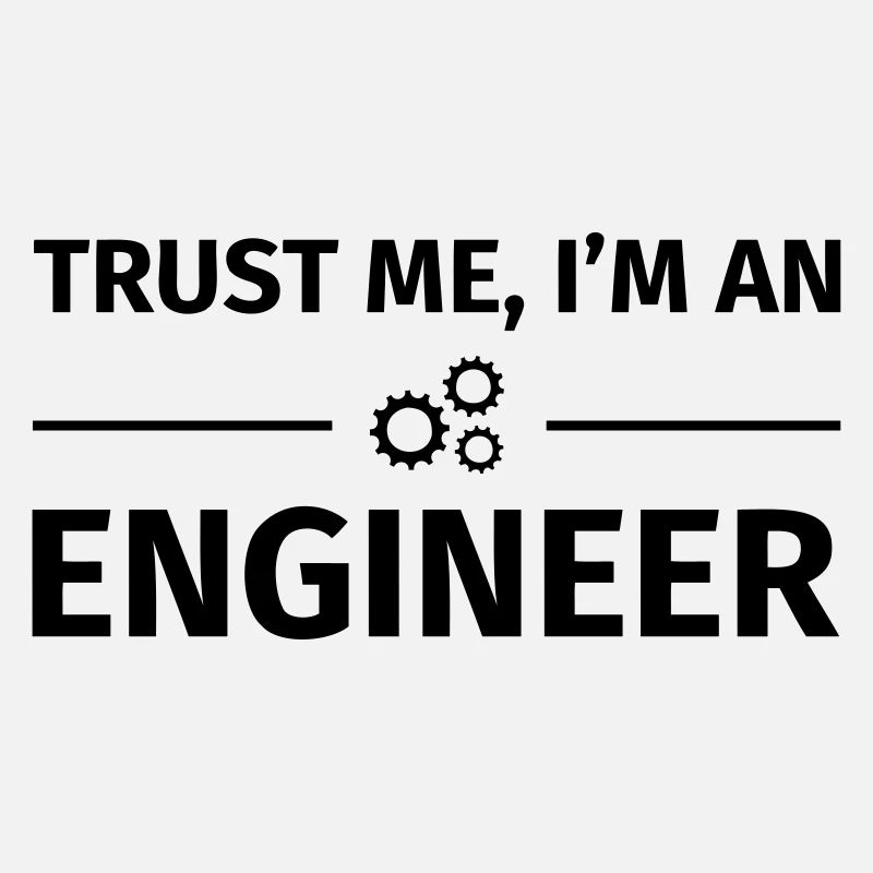 Trust me, I'm an Engineer