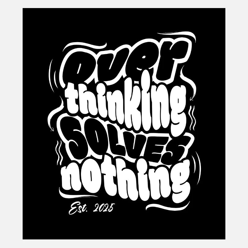 Overthinking solves nothing