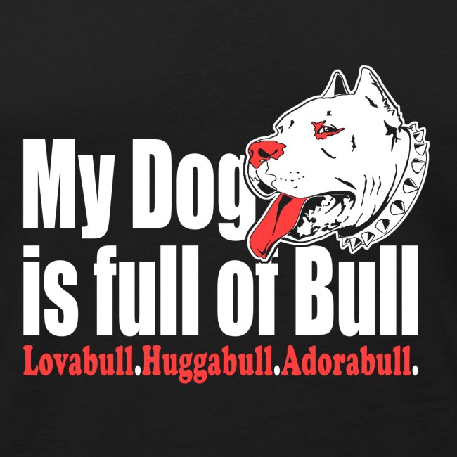 My Dog is full of Bull Lovabull, Huggabull, Adorab