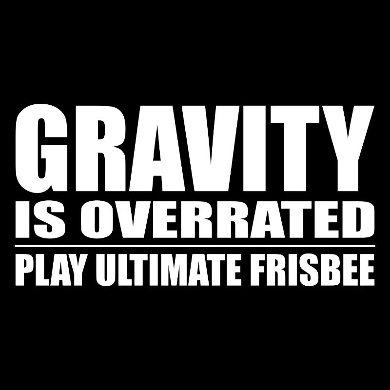 Gravity is underrated, ultimate frisbee,