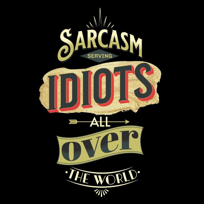 Sarcasm Serving Idiots all over the world