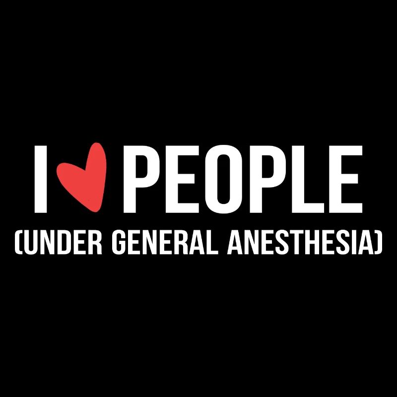 I Love People Under General Anesthesia Arzt oder A