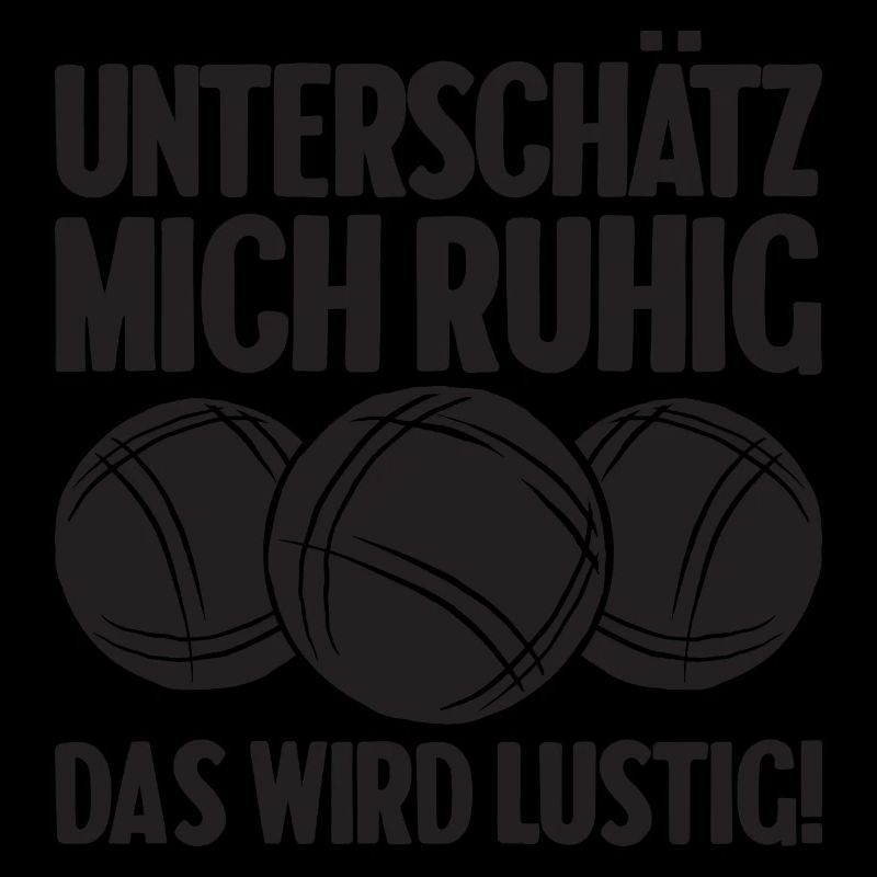 Unterschätz mich ruhig das wird lustig Bouler