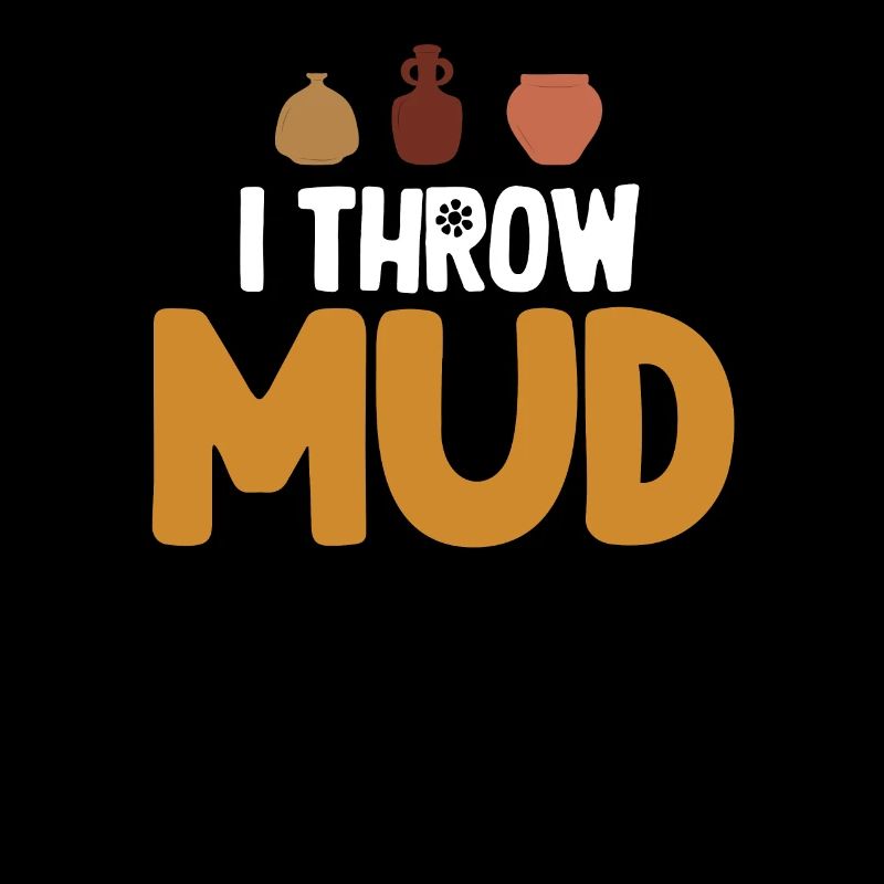 I Throw Mud, Funny Pottery, Crafty