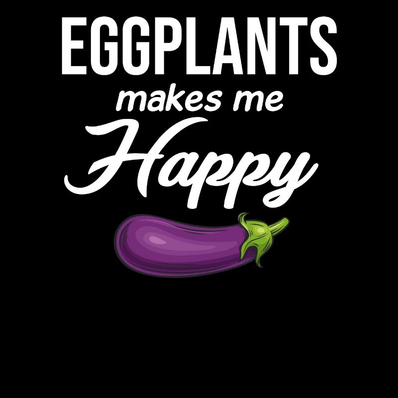 Aub Eggplant Makes Me Happy Lover