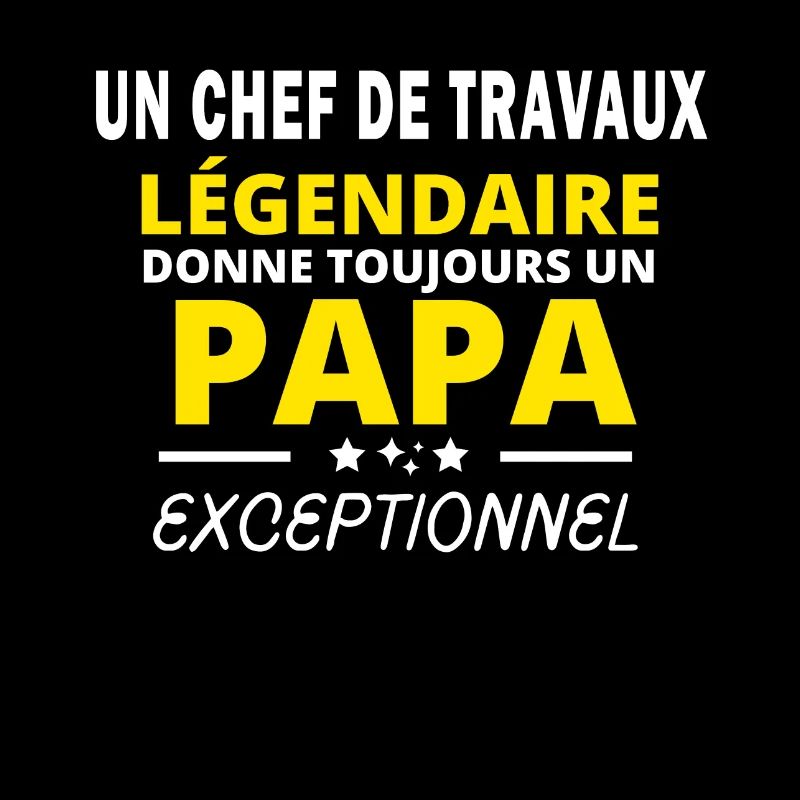 CHEF DE TRAVAUX légendaire drôle papa exceptionnel