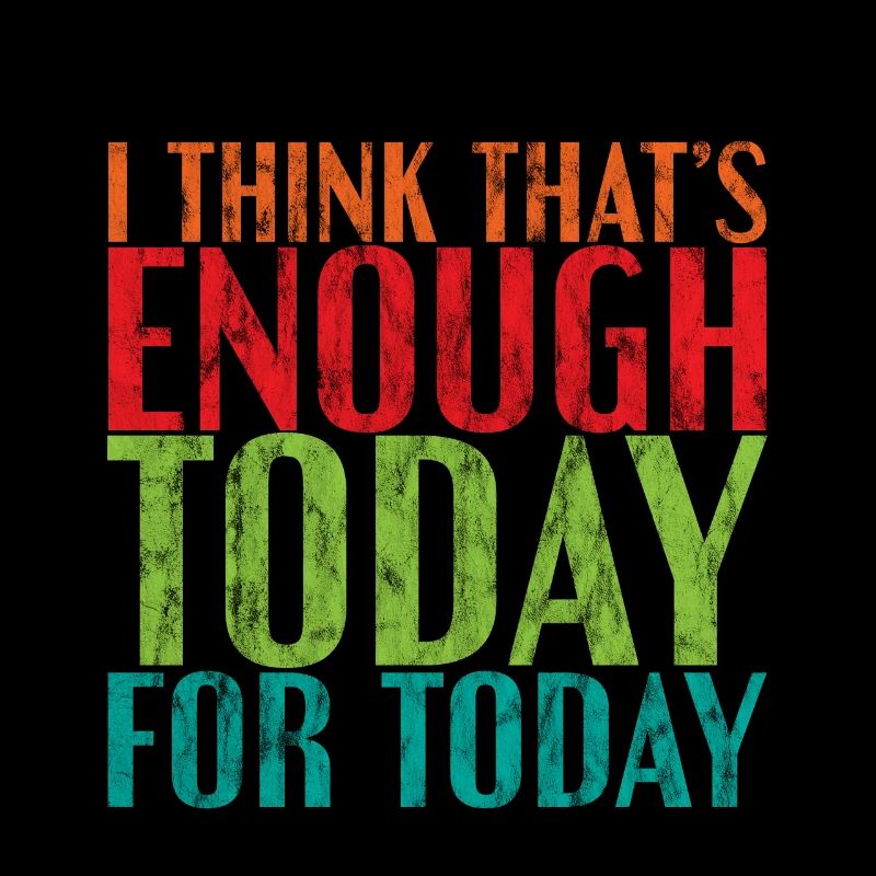 I Think That's Enough Today For Today 3
