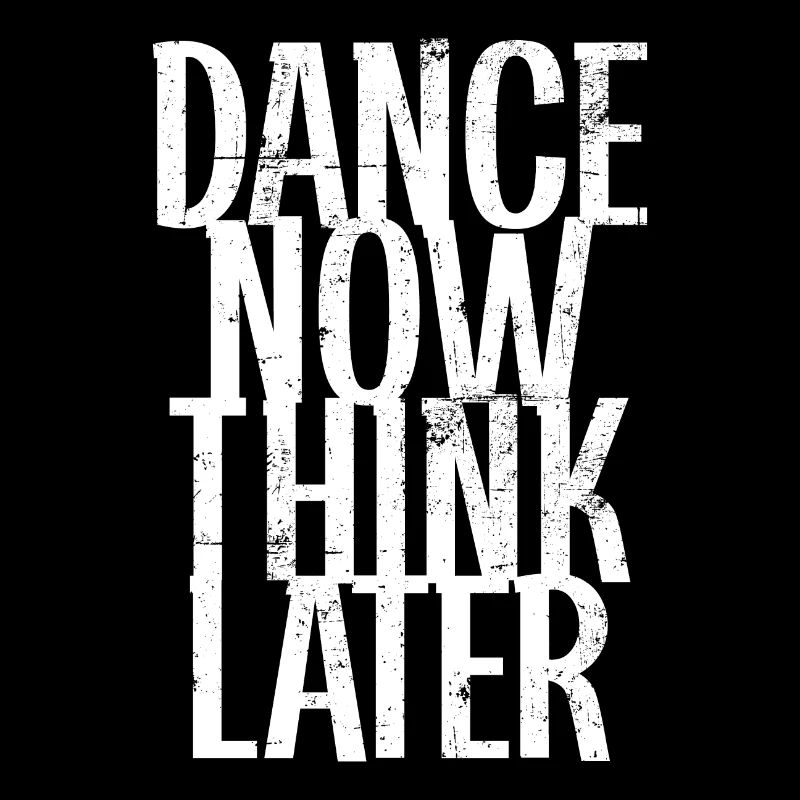 Dance now think later