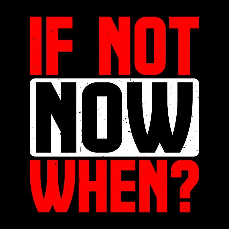 If Not Now When? 9