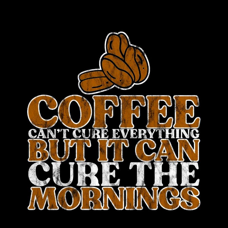 Coffee Can't Cure Everything Cure The Mornings 3