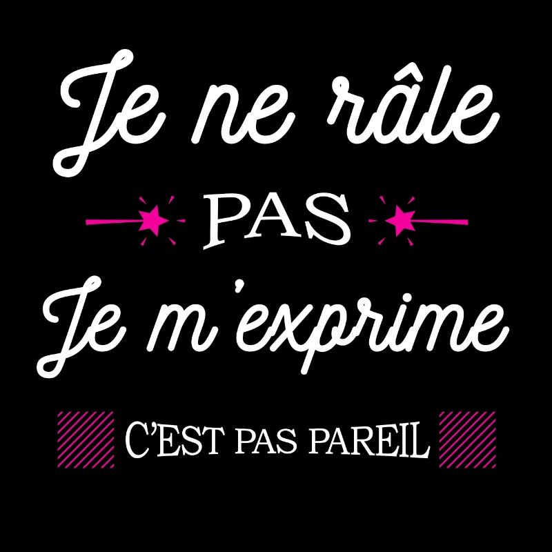 JE NE RÂLE PAS JE M'EXPRIME
