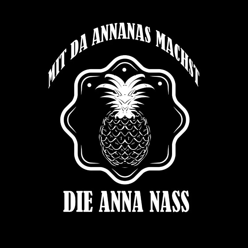 MIT DA ANNANAS MACHST DIE ANNA NASS | Spruch