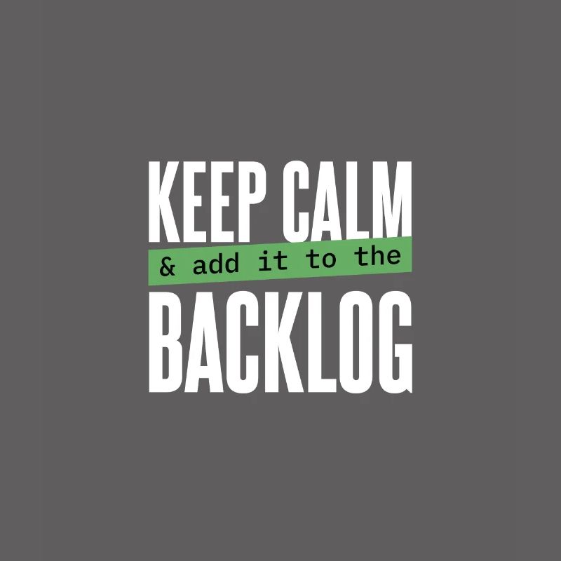 Programmer - keep calm & add it to the backlog