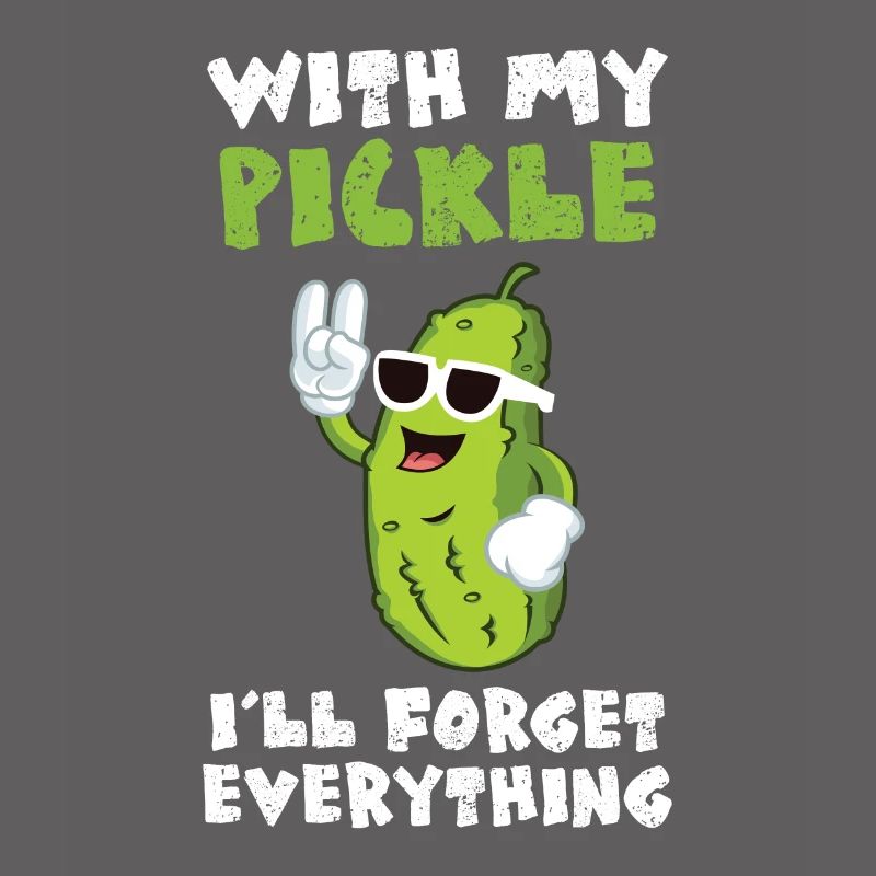 With My Pickle Ill Forget Everything