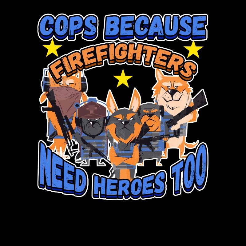 Cops Because Firefighters Need Heroes Too