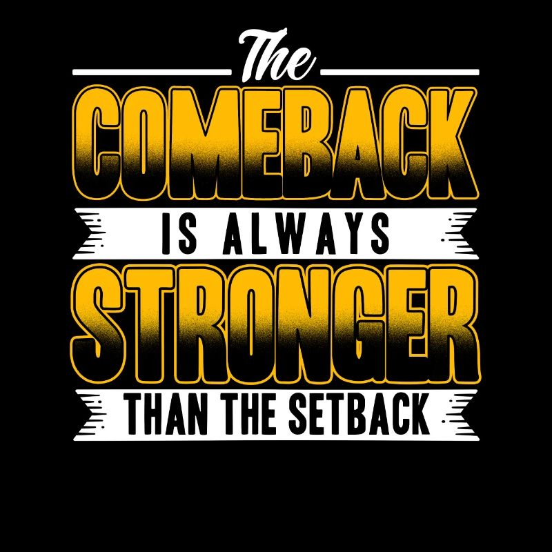 The Comeback Is Always Stronger Than The Setback