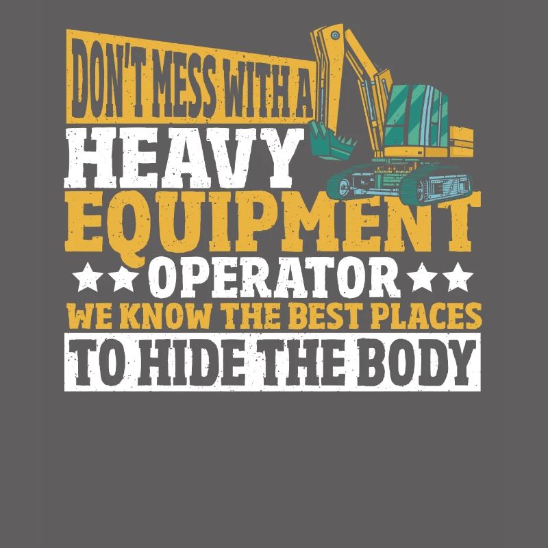 Don't Mess With A Heavy Equipment Operator