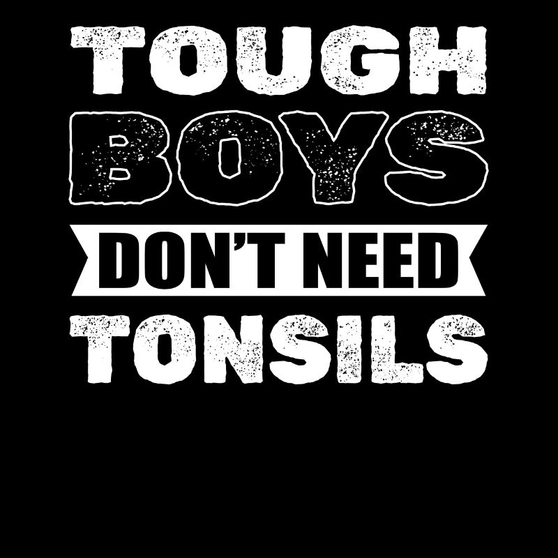 Tonsillectomy Tough Boys Don't Need Tonsils