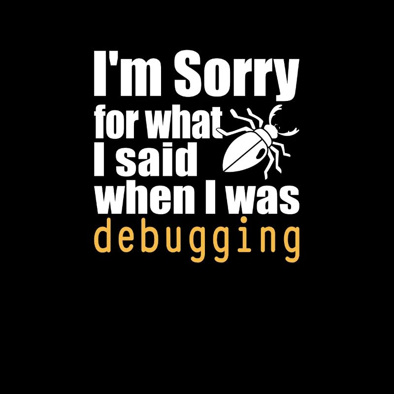 I’m sorry for what I said when I was debugging