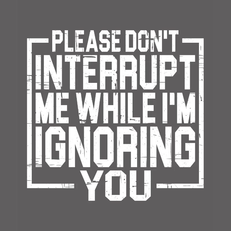 Please Don't Interrupt Me While I'm Ignoring You 3