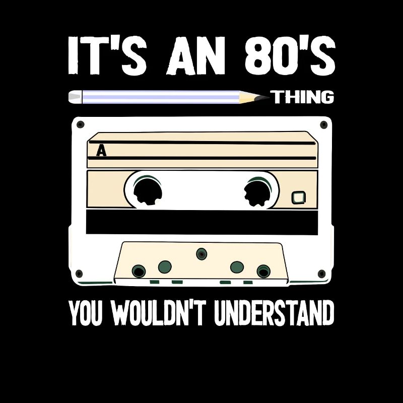 It's An 80's Thing - You Wouldn't Understand