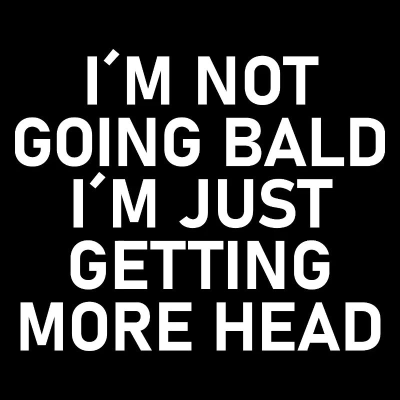 I´m not going bald, I´m just getting more head.