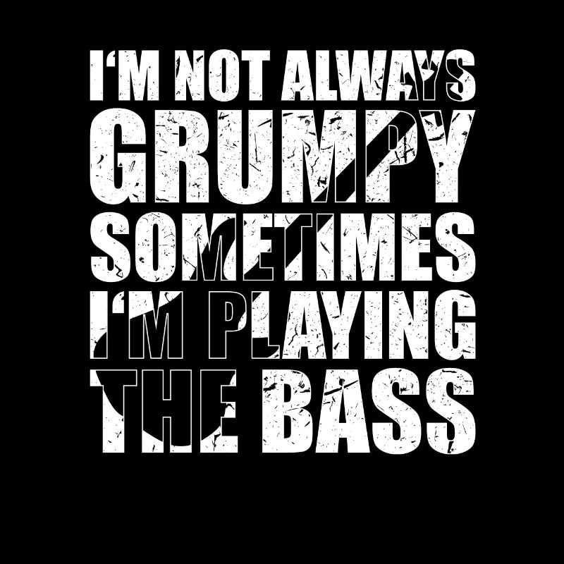 Bass Player Gift I’M NOT ALWAYS GRUMPY SOMETIMES
