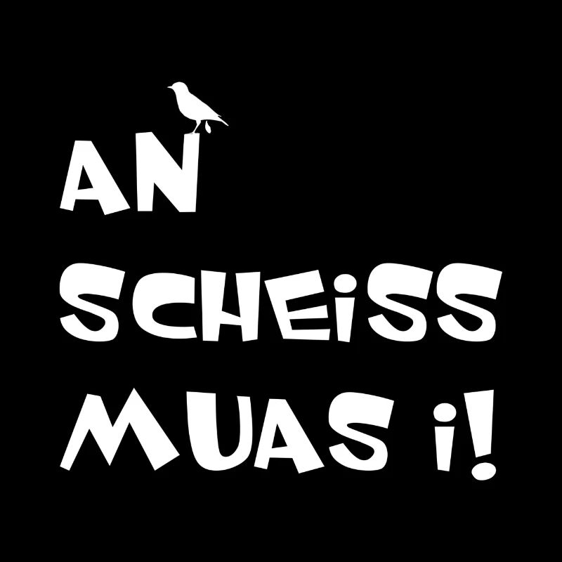 An scheiss muas i