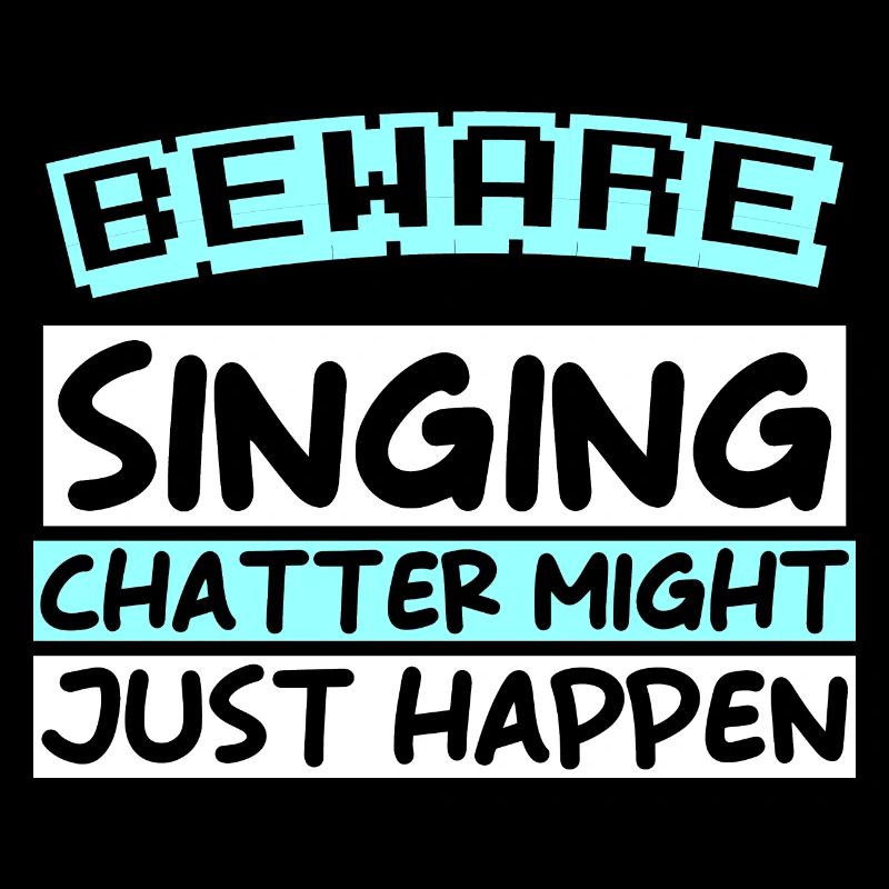 ATTENTION: CHANTER LE BAVARDAGE POURRAIT BIEN ARRIVER