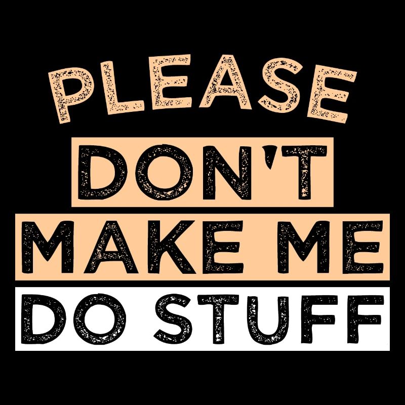 Please Don't Make ME DO STUFF
