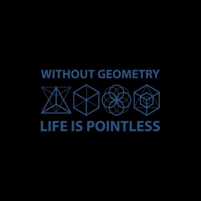 Without Geometry Life Is Pointless