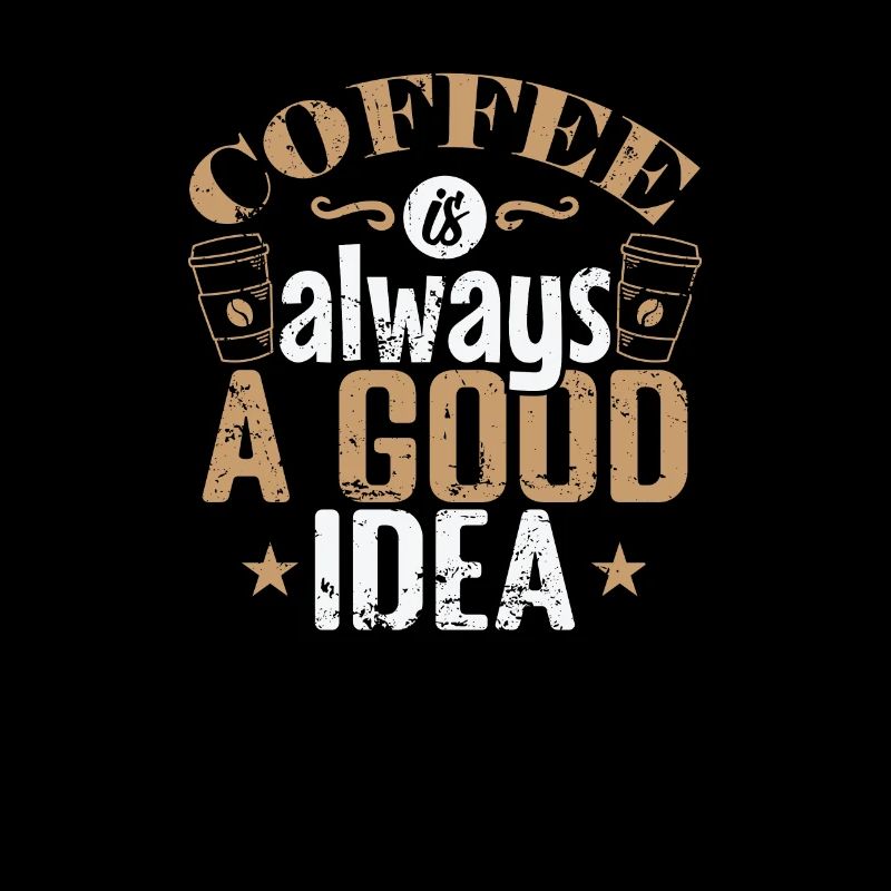 Coffee is always a good Idea Caffeine