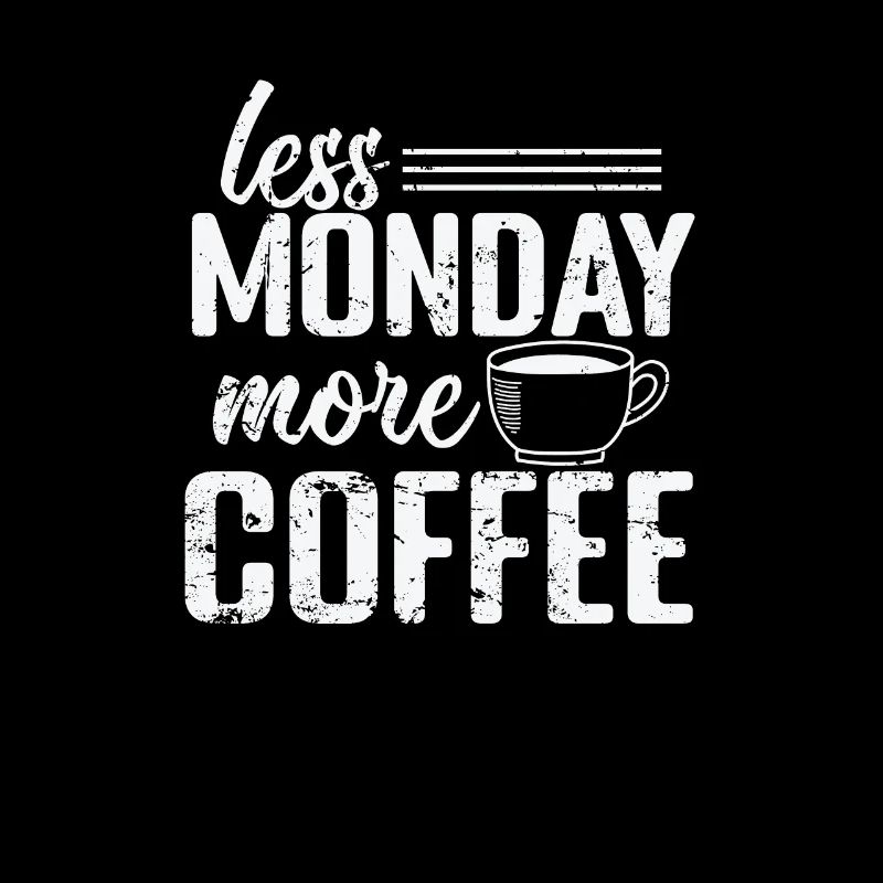 Less Monday more Coffee Caffeine