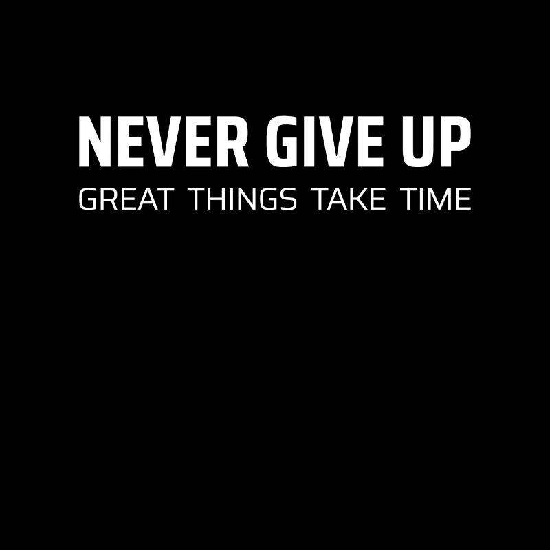 never give up, great things take time