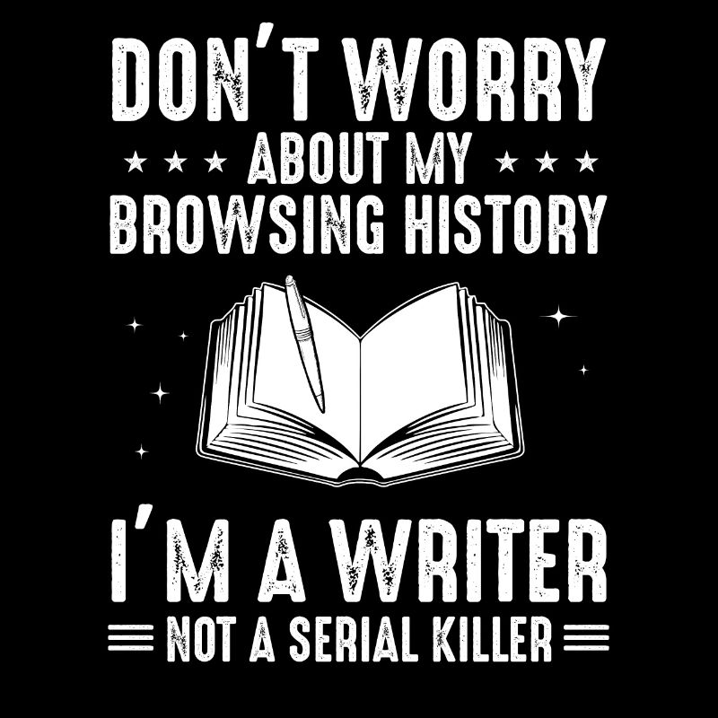 Don't Worry About My Browsing History I'm A Writer